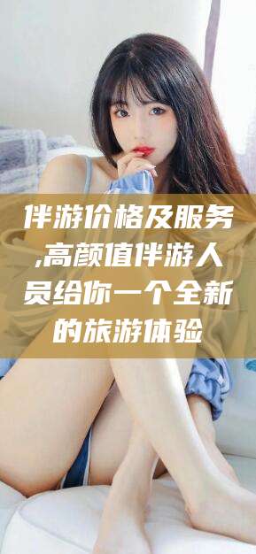 牡丹江伴游价格及服务,高颜值伴游人员给你一个全新的旅游体验
