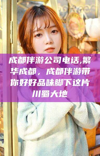 牡丹江成都伴游公司电话,繁华成都，成都伴游带你好好品味脚下这片川蜀大地