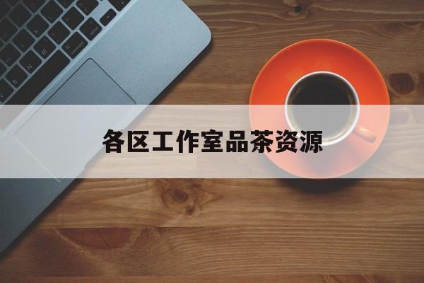 品茶工作室是什么意思最新资讯（谁能告诉我哪里有牡丹江各区工作室品茶资源？）