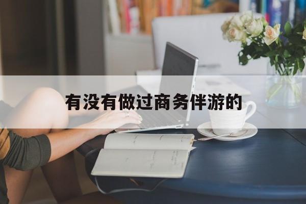 做商务伴游应该注意什么最新资讯（谁能告诉我哪里有牡丹江有没有做过商务伴游的？）