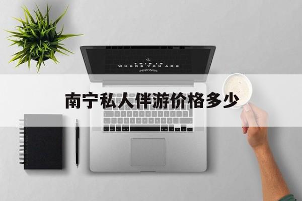 茉莉伴游伴游天下全国联盟最新资讯（谁能告诉我哪里有牡丹江南宁私人伴游价格多少？）